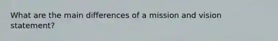 What are the main differences of a mission and vision statement?