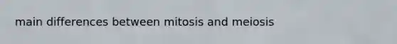 main differences between mitosis and meiosis