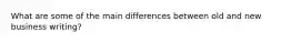 What are some of the main differences between old and new business writing?