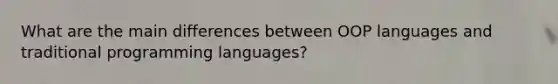 What are the main differences between OOP languages and traditional programming languages?