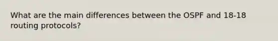 What are the main differences between the OSPF and 18-18 routing protocols?