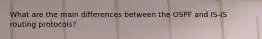 What are the main differences between the OSPF and IS-IS routing protocols?