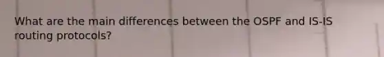 What are the main differences between the OSPF and IS-IS routing protocols?