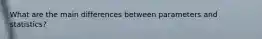 What are the main differences between parameters and statistics?