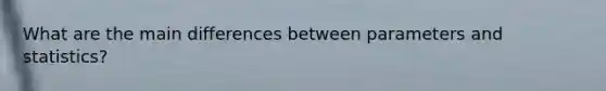 What are the main differences between parameters and statistics?