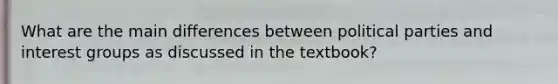 What are the main differences between political parties and interest groups as discussed in the textbook?