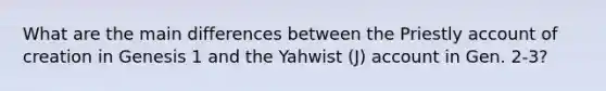 What are the main differences between the Priestly account of creation in Genesis 1 and the Yahwist (J) account in Gen. 2-3?