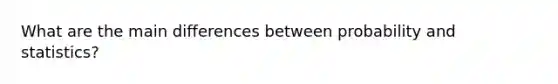 What are the main differences between probability and statistics?