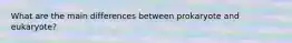 What are the main differences between prokaryote and eukaryote?
