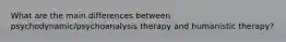 What are the main differences between psychodynamic/psychoanalysis therapy and humanistic therapy?