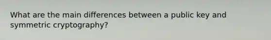 What are the main differences between a public key and symmetric cryptography?