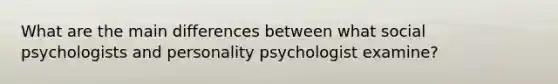 What are the main differences between what social psychologists and personality psychologist examine?