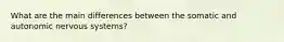 What are the main differences between the somatic and autonomic nervous systems?