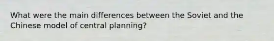 What were the main differences between the Soviet and the Chinese model of central planning?