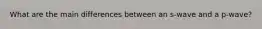 What are the main differences between an s-wave and a p-wave?