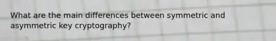 What are the main differences between symmetric and asymmetric key cryptography?