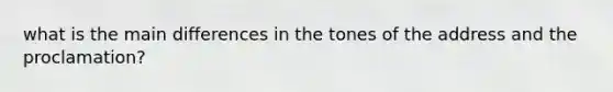 what is the main differences in the tones of the address and the proclamation?