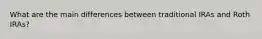 What are the main differences between traditional IRAs and Roth IRAs?