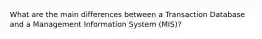 What are the main differences between a Transaction Database and a Management Information System (MIS)?