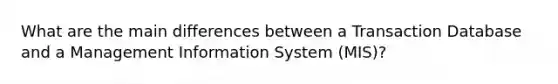 What are the main differences between a Transaction Database and a Management Information System (MIS)?