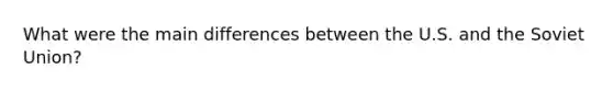 What were the main differences between the U.S. and the Soviet Union?