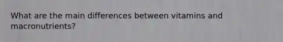 What are the main differences between vitamins and macronutrients?