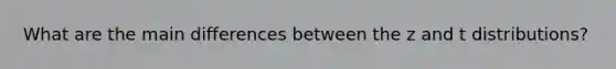 What are the main differences between the z and t distributions?