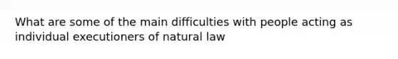 What are some of the main difficulties with people acting as individual executioners of natural law