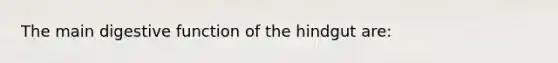 The main digestive function of the hindgut are: