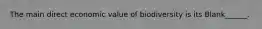 The main direct economic value of biodiversity is its Blank______.