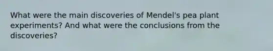 What were the main discoveries of Mendel's pea plant experiments? And what were the conclusions from the discoveries?