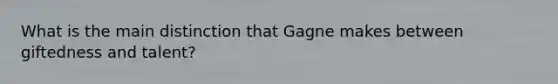 What is the main distinction that Gagne makes between giftedness and talent?