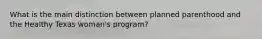 What is the main distinction between planned parenthood and the Healthy Texas woman's program?