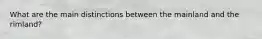 What are the main distinctions between the mainland and the rimland?