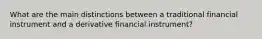 What are the main distinctions between a traditional financial instrument and a derivative financial instrument?