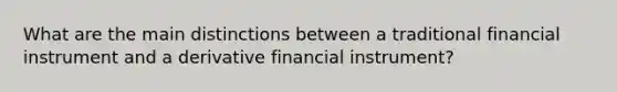 What are the main distinctions between a traditional financial instrument and a derivative financial instrument?