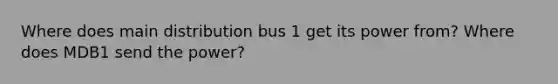 Where does main distribution bus 1 get its power from? Where does MDB1 send the power?