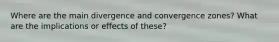 Where are the main divergence and convergence zones? What are the implications or effects of these?