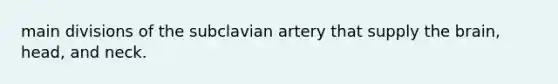 main divisions of the subclavian artery that supply the brain, head, and neck.