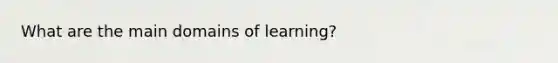 What are the main domains of learning?