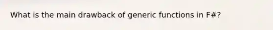 What is the main drawback of generic functions in F#?