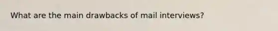 What are the main drawbacks of mail interviews?