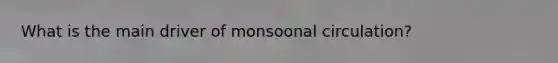 What is the main driver of monsoonal circulation?