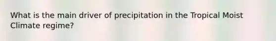 What is the main driver of precipitation in the Tropical Moist Climate regime?