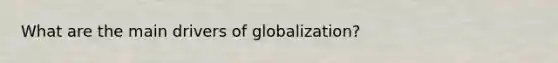 What are the main drivers of globalization?