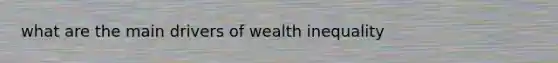 what are the main drivers of wealth inequality