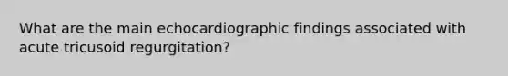 What are the main echocardiographic findings associated with acute tricusoid regurgitation?