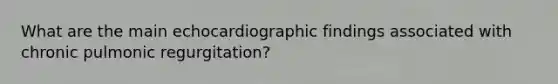 What are the main echocardiographic findings associated with chronic pulmonic regurgitation?