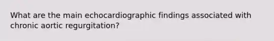 What are the main echocardiographic findings associated with chronic aortic regurgitation?