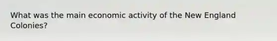 What was the main economic activity of the New England Colonies?